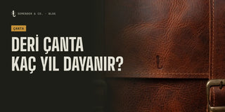 Deri Çanta Kaç Yıl Dayanır? Kullanım Ömrünü Belirleyen Gerçek Faktörler